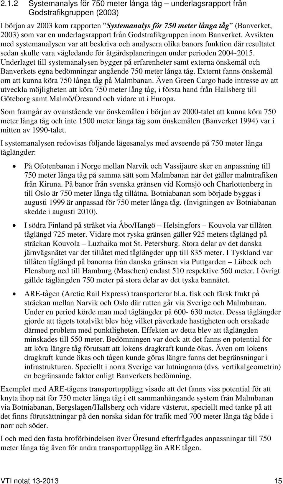 Avsikten med systemanalysen var att beskriva och analysera olika banors funktion där resultatet sedan skulle vara vägledande för åtgärdsplaneringen under perioden 2004-2015.