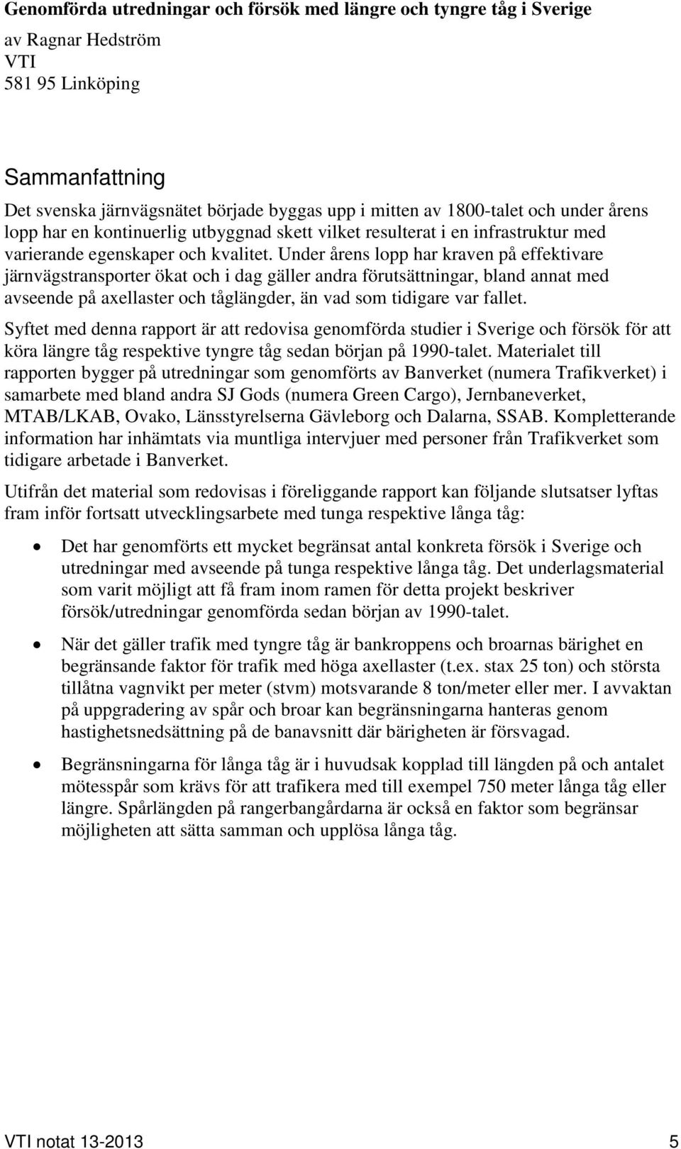 Under årens lopp har kraven på effektivare järnvägstransporter ökat och i dag gäller andra förutsättningar, bland annat med avseende på axellaster och tåglängder, än vad som tidigare var fallet.