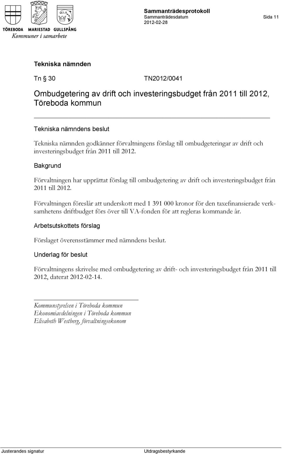 Förvaltningen föreslår att underskott med 1 391 000 kronor för den taxefinansierade verksamhetens driftbudget förs över till VA-fonden för att regleras kommande år.