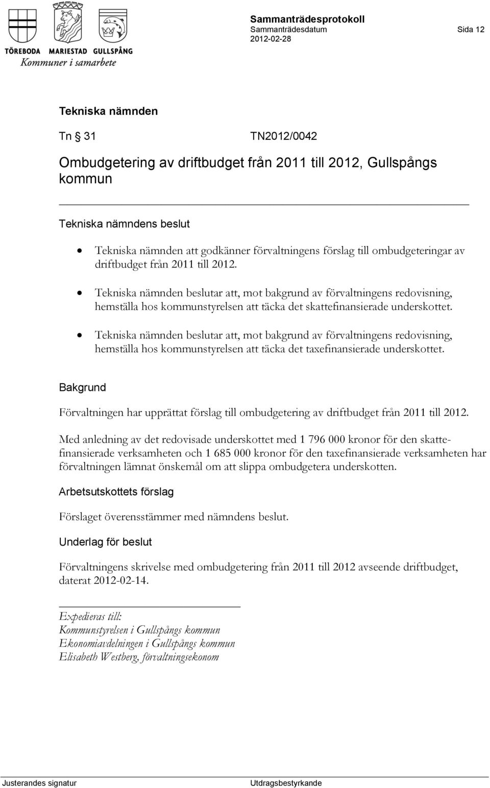 beslutar att, mot bakgrund av förvaltningens redovisning, hemställa hos kommunstyrelsen att täcka det taxefinansierade underskottet.