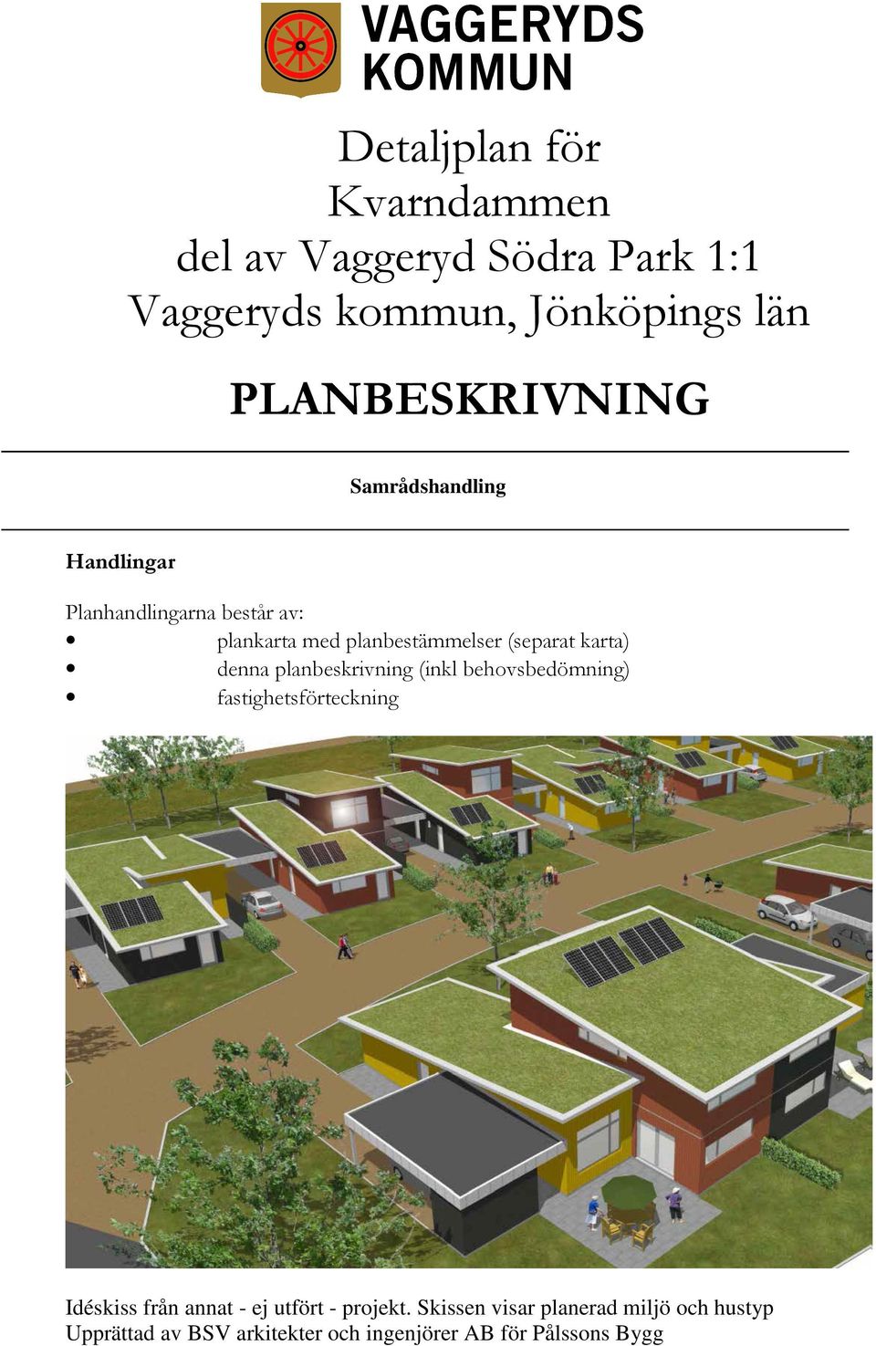 (separat karta) denna planbeskrivning (inkl behovsbedömning) fastighetsförteckning Idéskiss från annat -