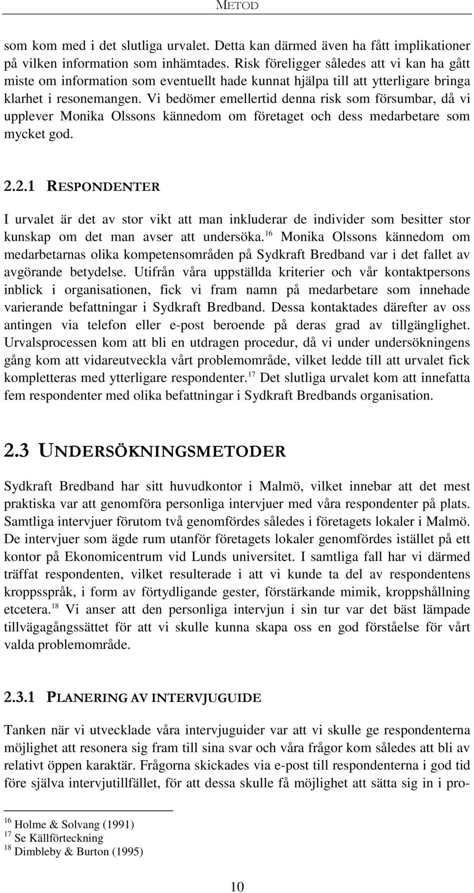 Vi bedömer emellertid denna risk som försumbar, då vi upplever Monika Olssons kännedom om företaget och dess medarbetare som mycket god. 2.