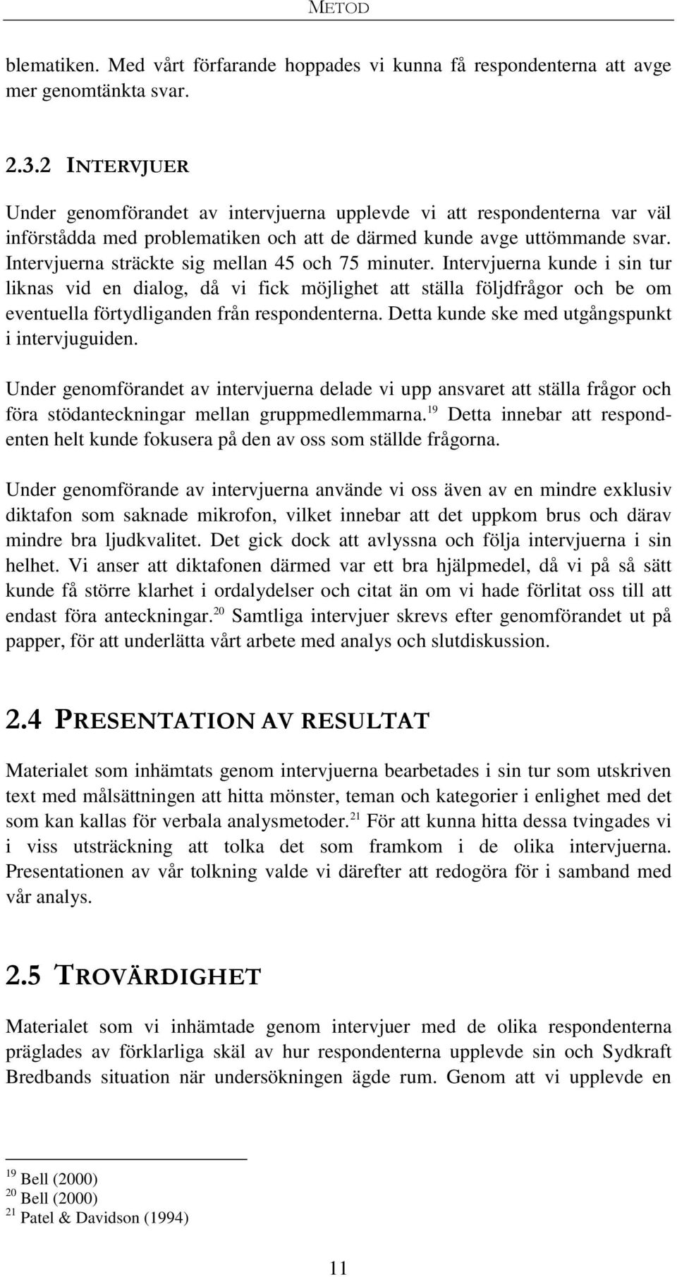 Intervjuerna sträckte sig mellan 45 och 75 minuter.