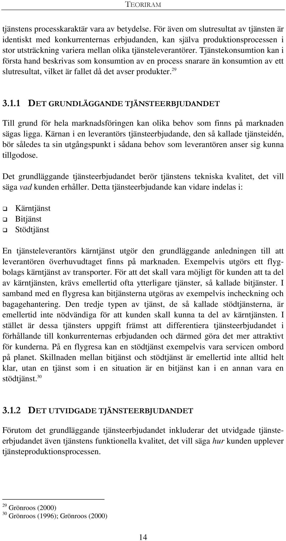 Tjänstekonsumtion kan i första hand beskrivas som konsumtion av en process snarare än konsumtion av ett slutresultat, vilket är fallet då det avser produkter. 29 3.1.