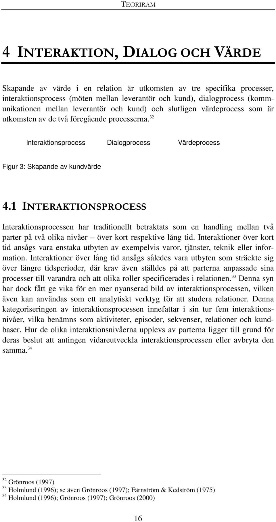 32 Interaktionsprocess Dialogprocess Värdeprocess Figur 3: Skapande av kundvärde 4.