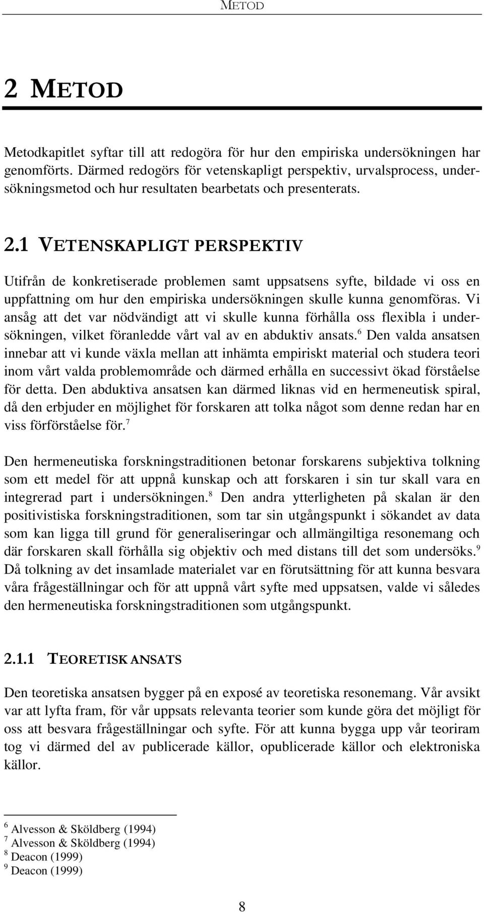 1 VETENSKAPLIGT PERSPEKTIV Utifrån de konkretiserade problemen samt uppsatsens syfte, bildade vi oss en uppfattning om hur den empiriska undersökningen skulle kunna genomföras.