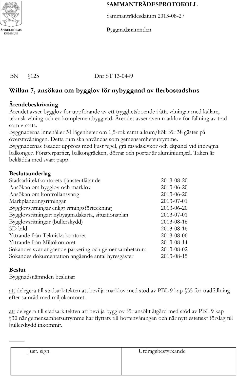 Detta rum ska användas som gemensamhetsutrymme. Byggnadernas fasader uppförs med ljust tegel, grå fasadskivkor och ekpanel vid indragna balkonger.