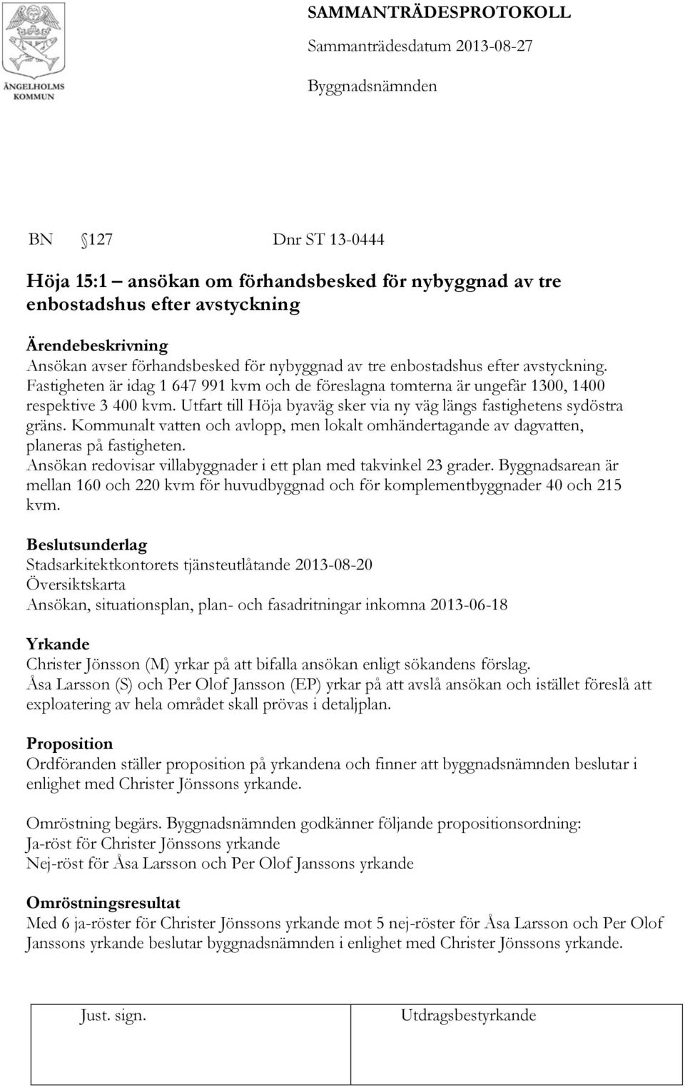 Kommunalt vatten och avlopp, men lokalt omhändertagande av dagvatten, planeras på fastigheten. Ansökan redovisar villabyggnader i ett plan med takvinkel 23 grader.