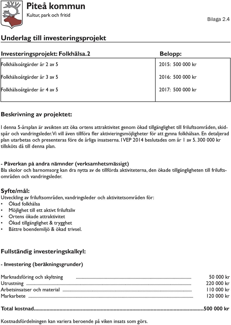 avsikten att öka ortens attraktivitet genom ökad tillgänglighet till friluftsområden, skidspår och vandringsleder. Vi vill även tillföra fler aktivieringsmöjligheter för att gynna folkhälsan.