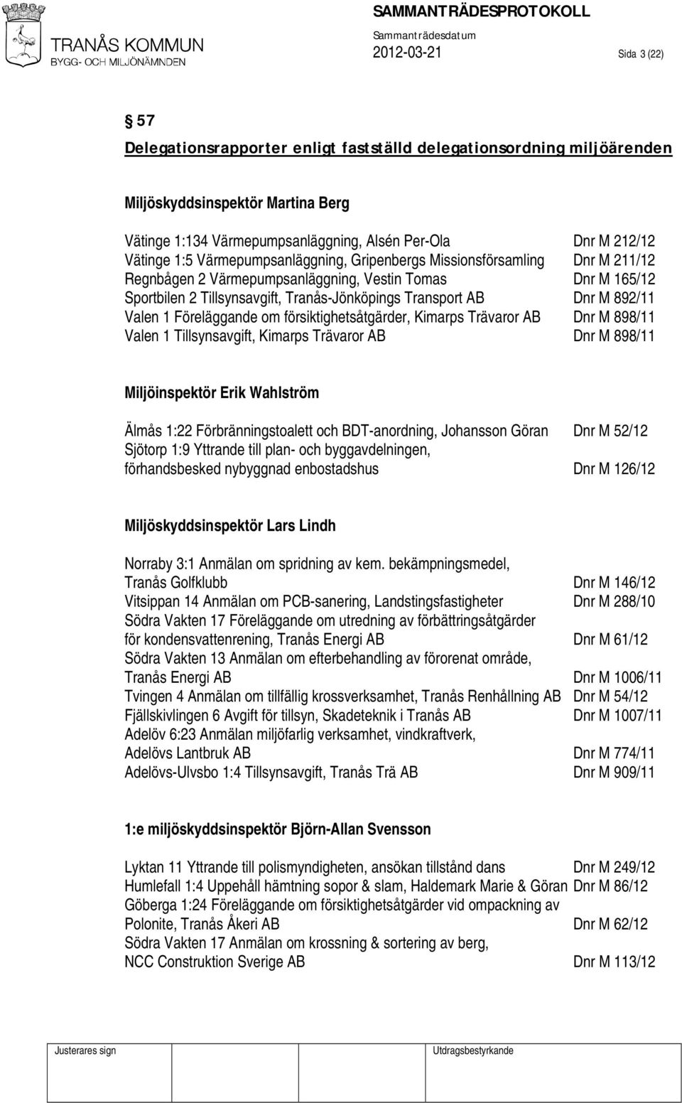 Dnr M 892/11 Valen 1 Föreläggande om försiktighetsåtgärder, Kimarps Trävaror AB Dnr M 898/11 Valen 1 Tillsynsavgift, Kimarps Trävaror AB Dnr M 898/11 Miljöinspektör Erik Wahlström Älmås 1:22