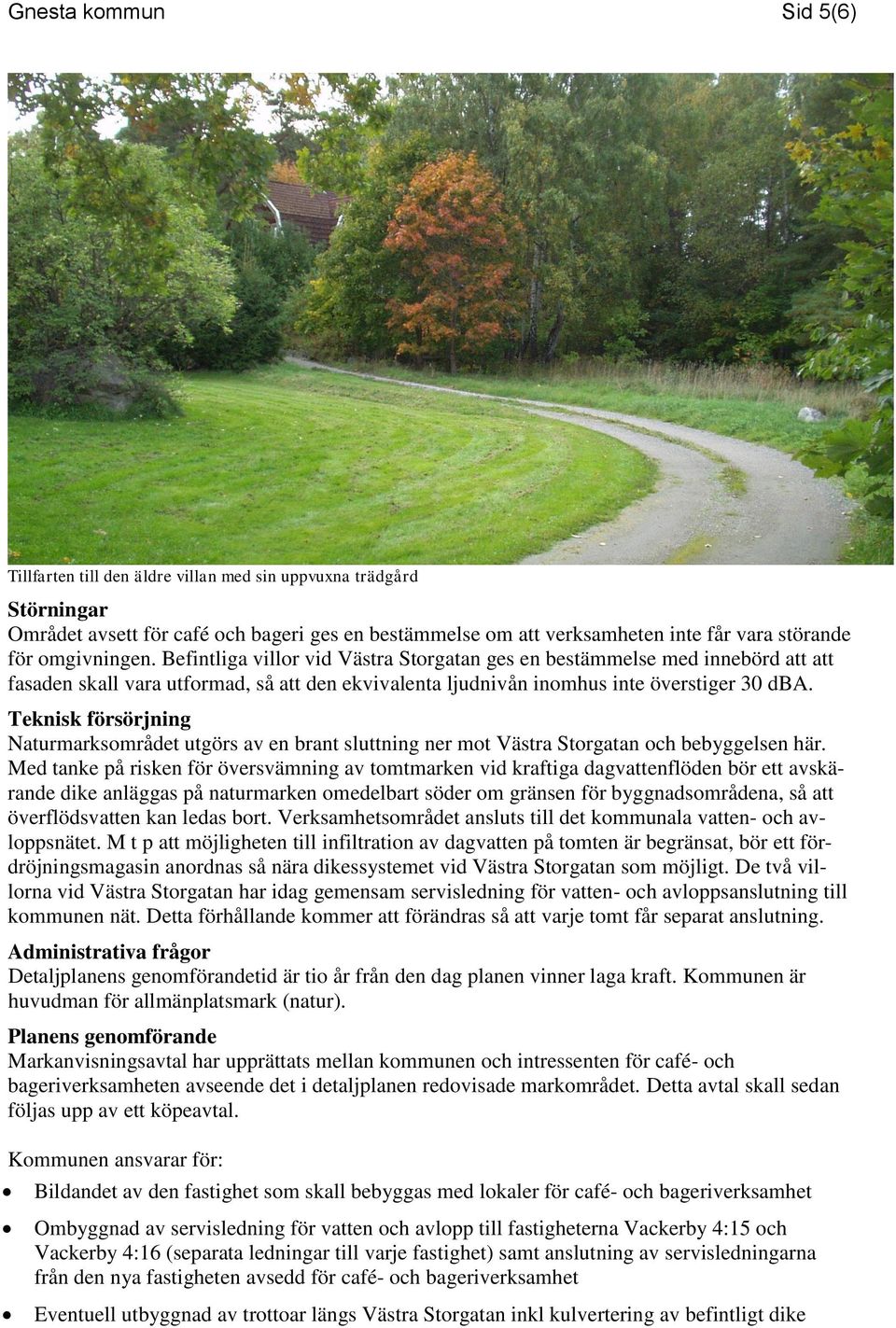 Teknisk försörjning Naturmarksområdet utgörs av en brant sluttning ner mot Västra Storgatan och bebyggelsen här.
