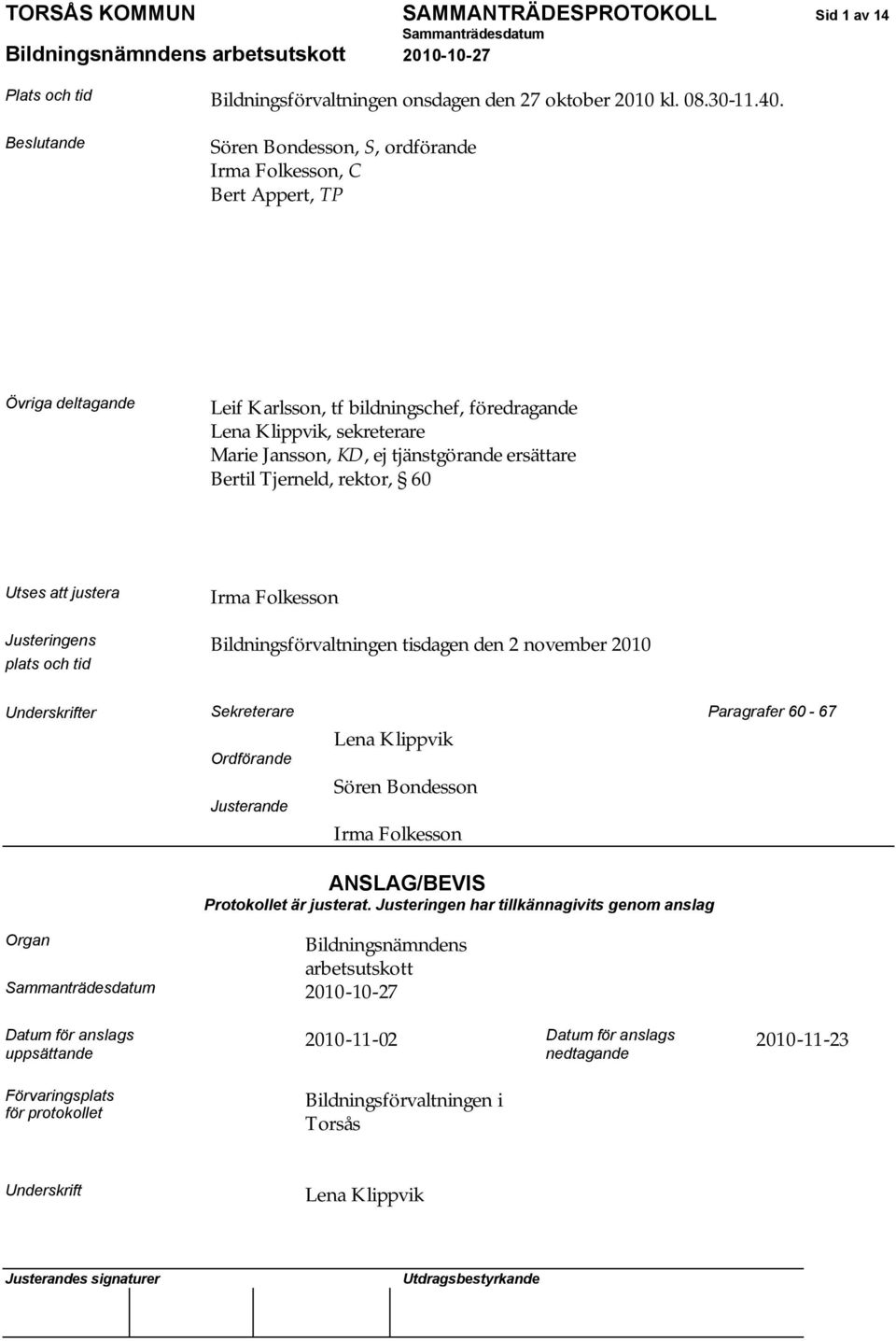 tjänstgörande ersättare Bertil Tjerneld, rektor, 60 Utses att justera Irma Folkesson Justeringens Bildningsförvaltningen tisdagen den 2 november 2010 plats och tid Underskrifter Sekreterare