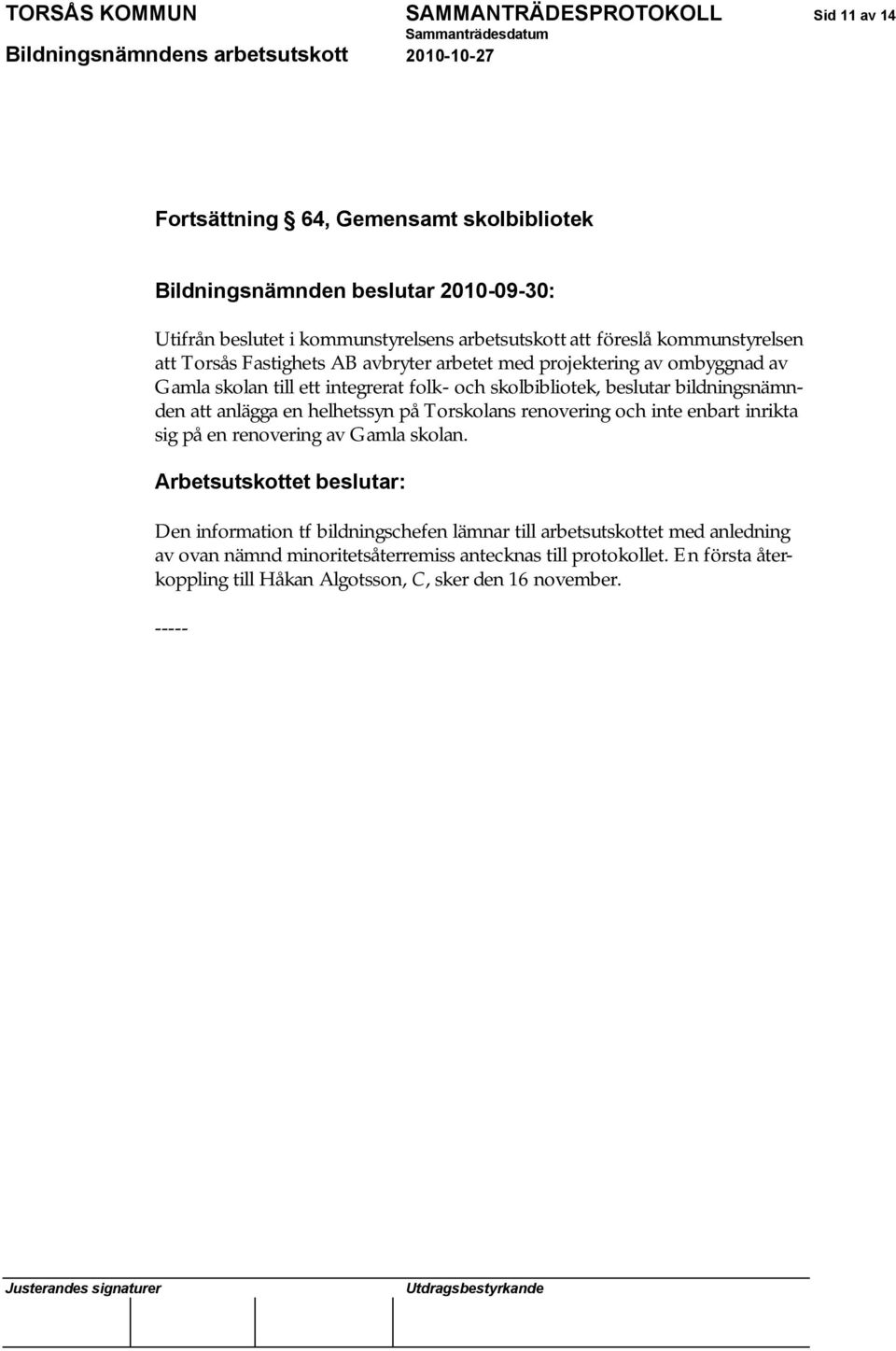 skolbibliotek, beslutar bildningsnämnden att anlägga en helhetssyn på Torskolans renovering och inte enbart inrikta sig på en renovering av Gamla skolan.