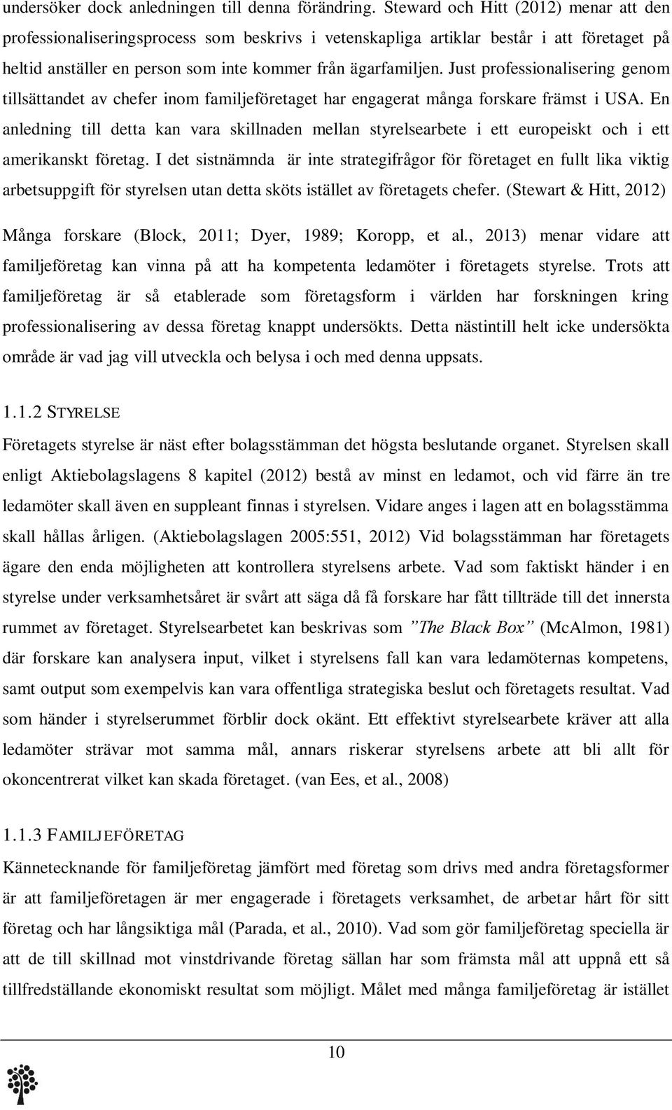 Just professionalisering genom tillsättandet av chefer inom familjeföretaget har engagerat många forskare främst i USA.