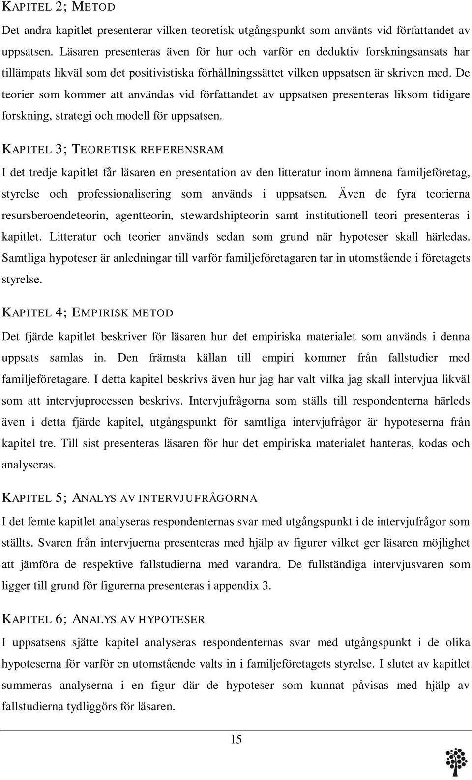 De teorier som kommer att användas vid författandet av uppsatsen presenteras liksom tidigare forskning, strategi och modell för uppsatsen.