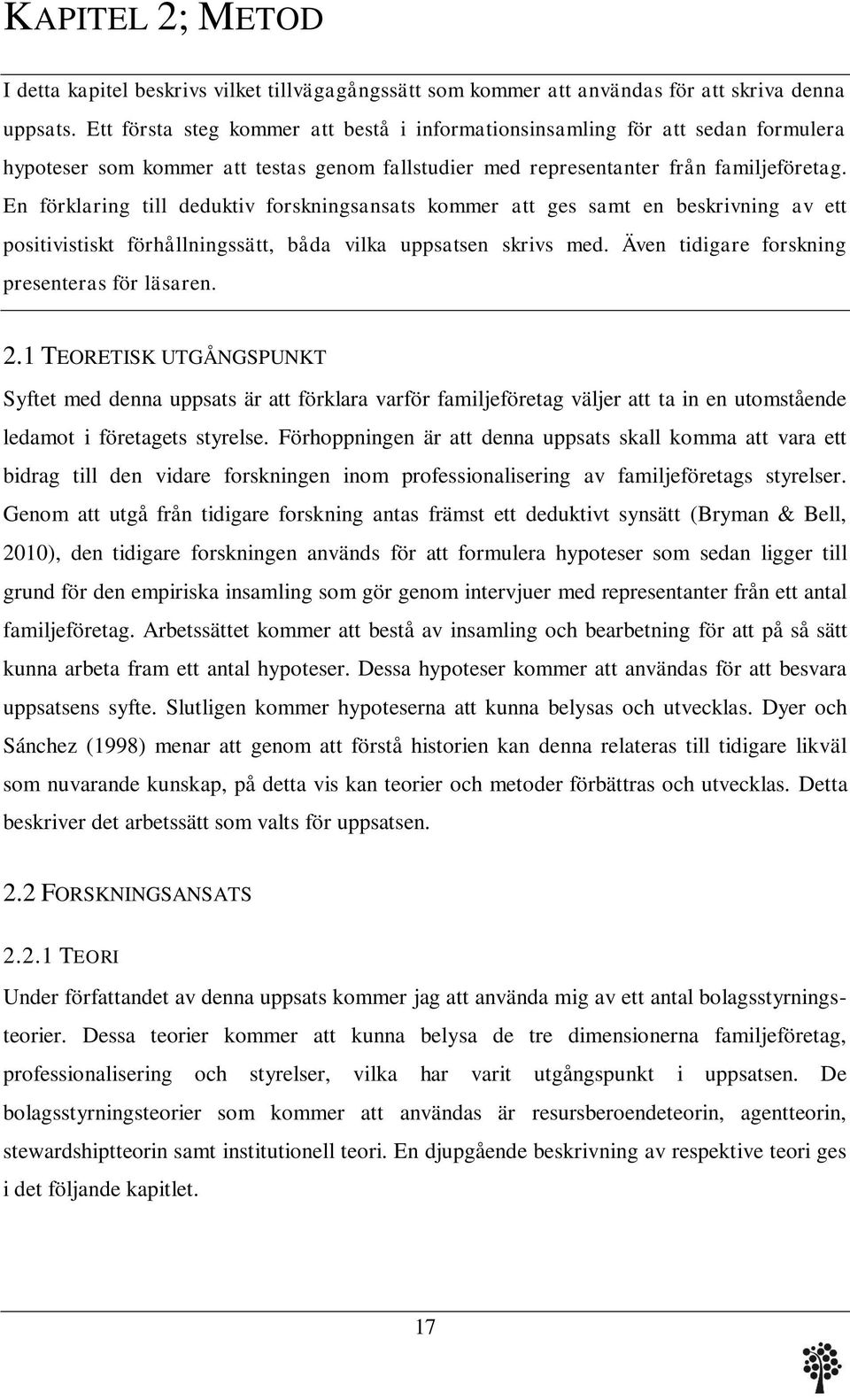 En förklaring till deduktiv forskningsansats kommer att ges samt en beskrivning av ett positivistiskt förhållningssätt, båda vilka uppsatsen skrivs med.