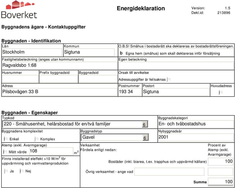 gfedcb Egna hem (småhus) som skall deklareras inför försäljning Egen beteckning Husnummer Prefix byggnadsid Byggnadsid Orsak till avvikelse Adress Pilsbovägen 33 B Adressuppgifter är fel/saknas