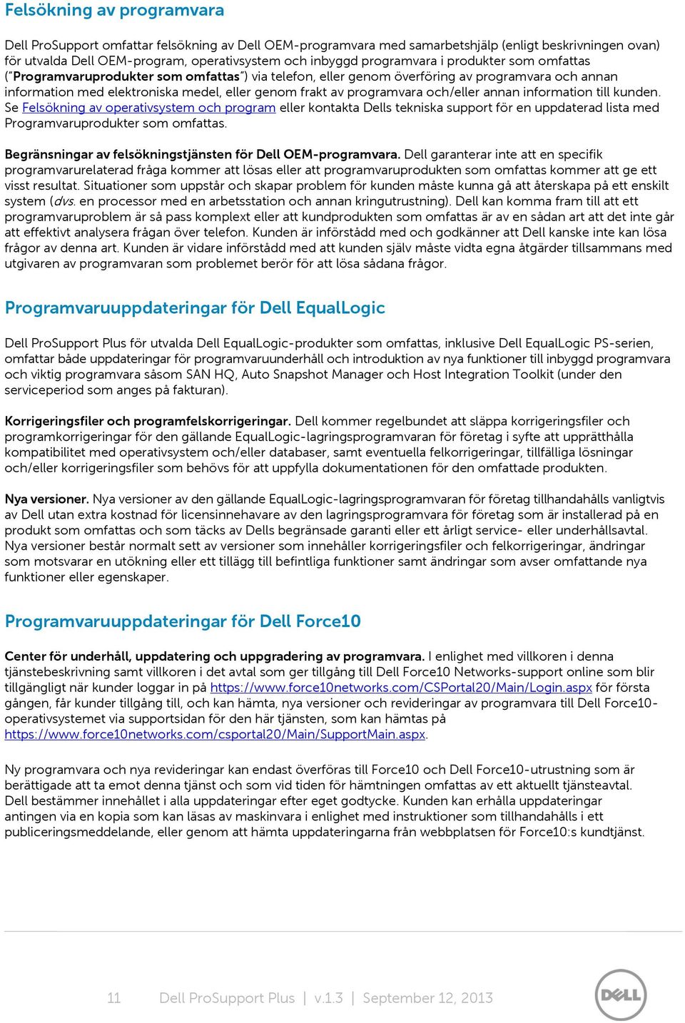 programvara och/eller annan information till kunden. Se Felsökning av operativsystem och program eller kontakta Dells tekniska support för en uppdaterad lista med Programvaruprodukter som omfattas.