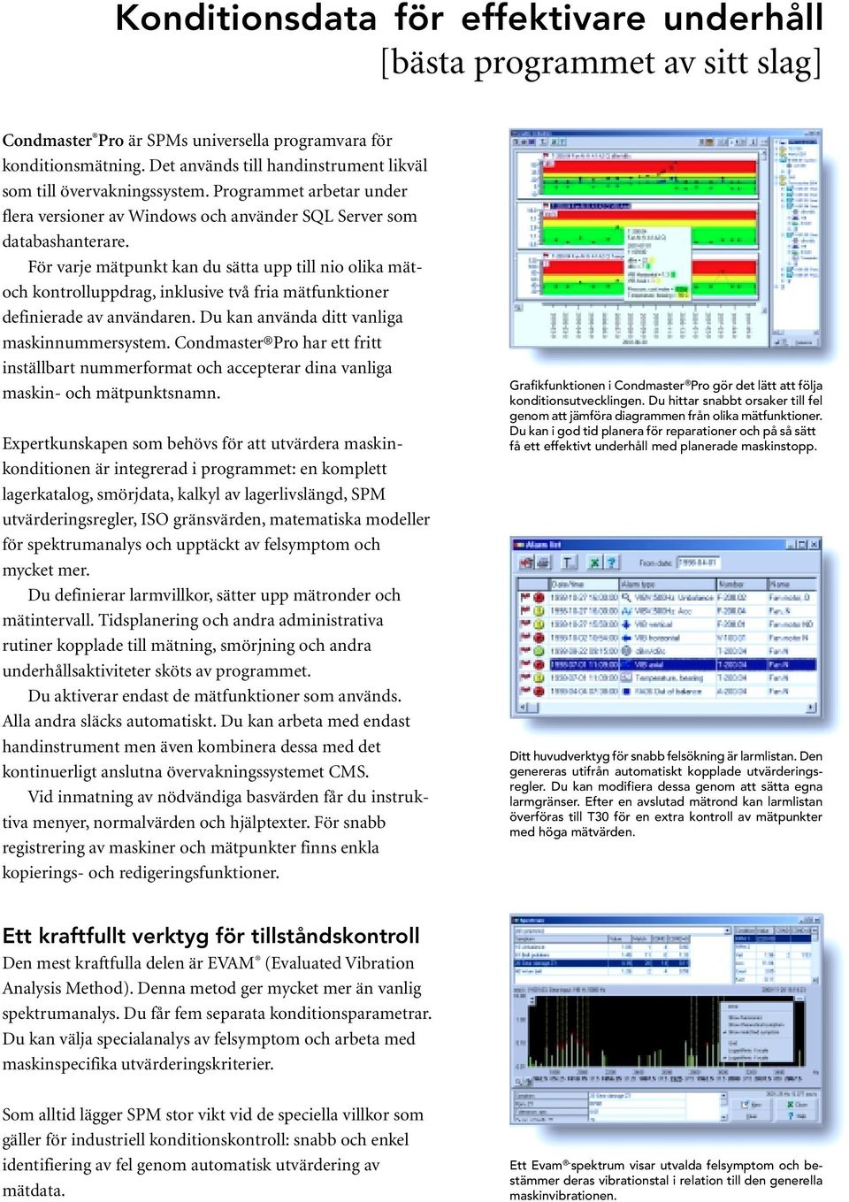 För varje mätpunkt kan du sätta upp till nio olika mätoch kontrolluppdrag, inklusive två fria mätfunktioner definierade av användaren. Du kan använda ditt vanliga maskinnummersystem.