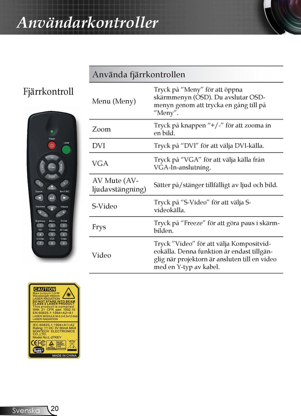 VGA Tryck på VGA för att välja källa från VGA-In-anslutning. AV Mute (AVljudavstängning) Sätter på/stänger tillfälligt av ljud och bild.