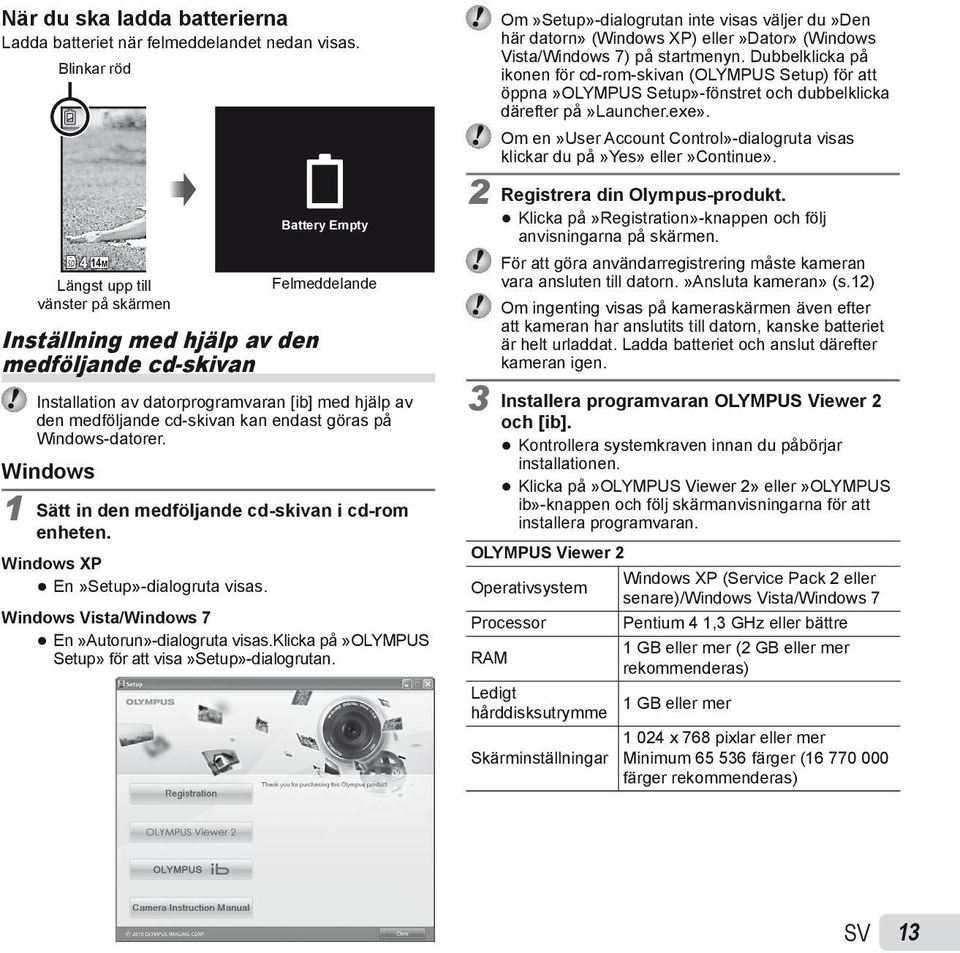cd-skivan kan endast göras på Windows-datorer. Windows 1 Sätt in den medföljande cd-skivan i cd-rom enheten. Windows XP En»Setup»-dialogruta visas.
