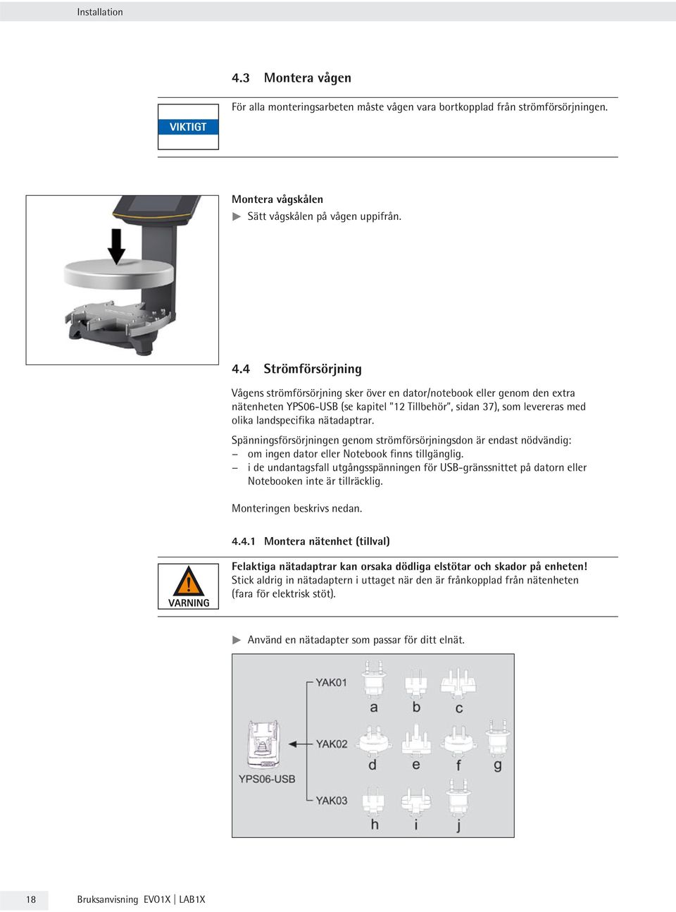 4 Strömförsörjning Vågens strömförsörjning sker över en dator/notebook eller genom den extra nätenheten YPS06-USB (se kapitel 12 Tillbehör, sidan 37), som levereras med olika landspecifika