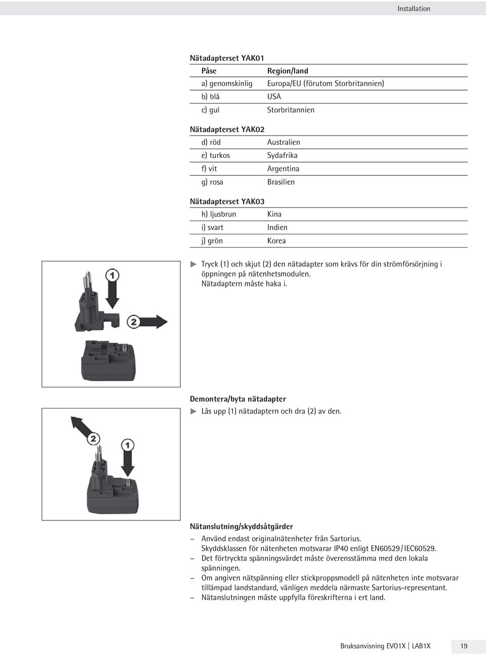 nätenhetsmodulen. Nätadaptern måste haka i. Demontera/byta nätadapter t Lås upp (1) nätadaptern och dra (2) av den. Nätanslutning/skyddsåtgärder Använd endast originalnätenheter från Sartorius.