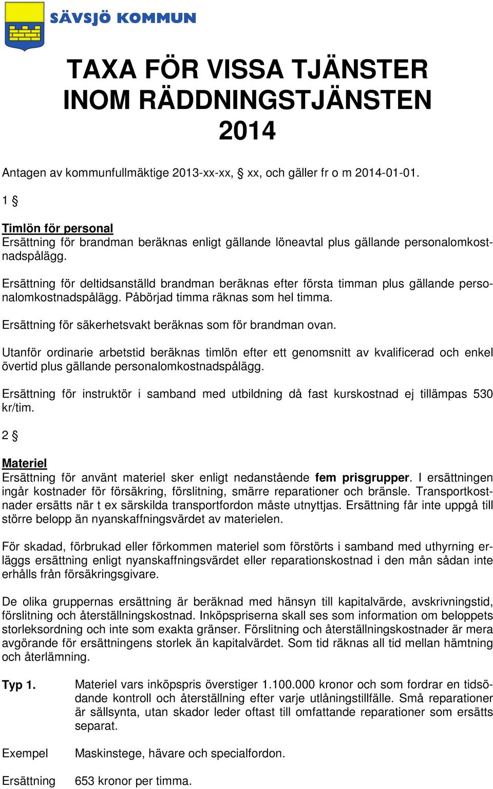 Ersättning för deltidsanställd brandman beräknas efter första timman plus gällande personalomkostnadspålägg. Påbörjad timma räknas som hel timma.