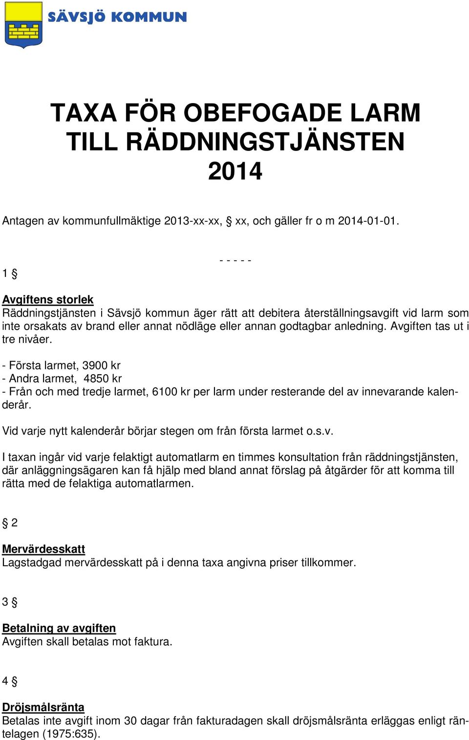 Avgiften tas ut i tre nivåer. - Första larmet, 3900 kr - Andra larmet, 4850 kr - Från och med tredje larmet, 6100 kr per larm under resterande del av innevarande kalenderår.