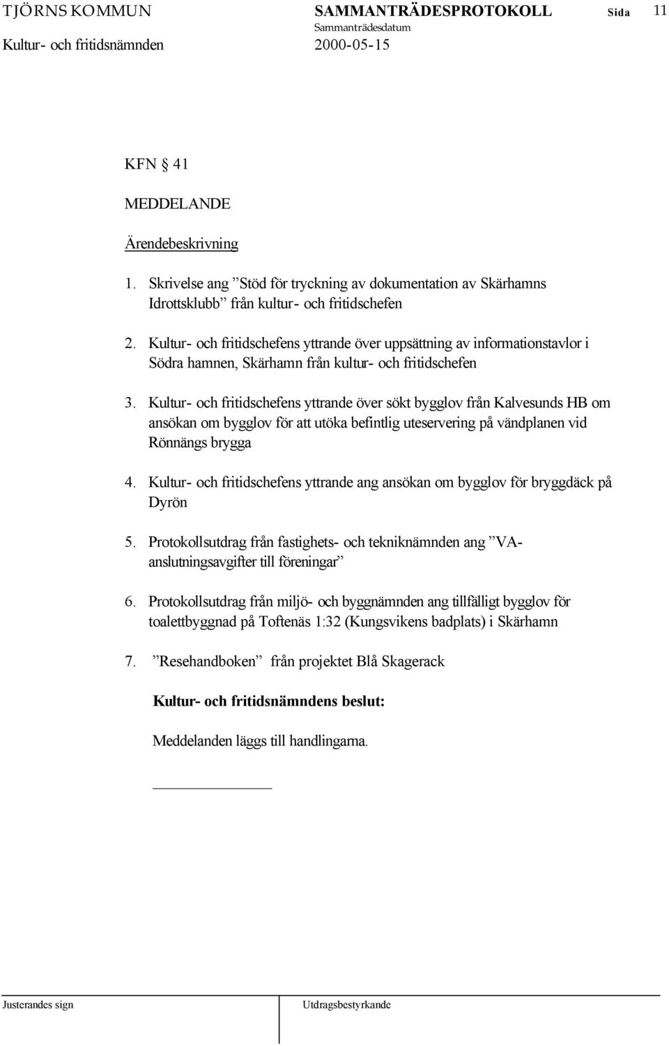 Kultur- och fritidschefens yttrande över sökt bygglov från Kalvesunds HB om ansökan om bygglov för att utöka befintlig uteservering på vändplanen vid Rönnängs brygga 4.