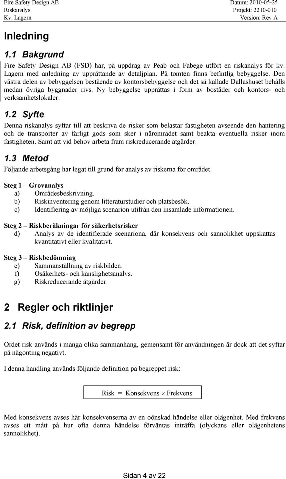 Ny bebyggelse upprättas i form av bostäder och kontors- och verksamhetslokaler. 1.