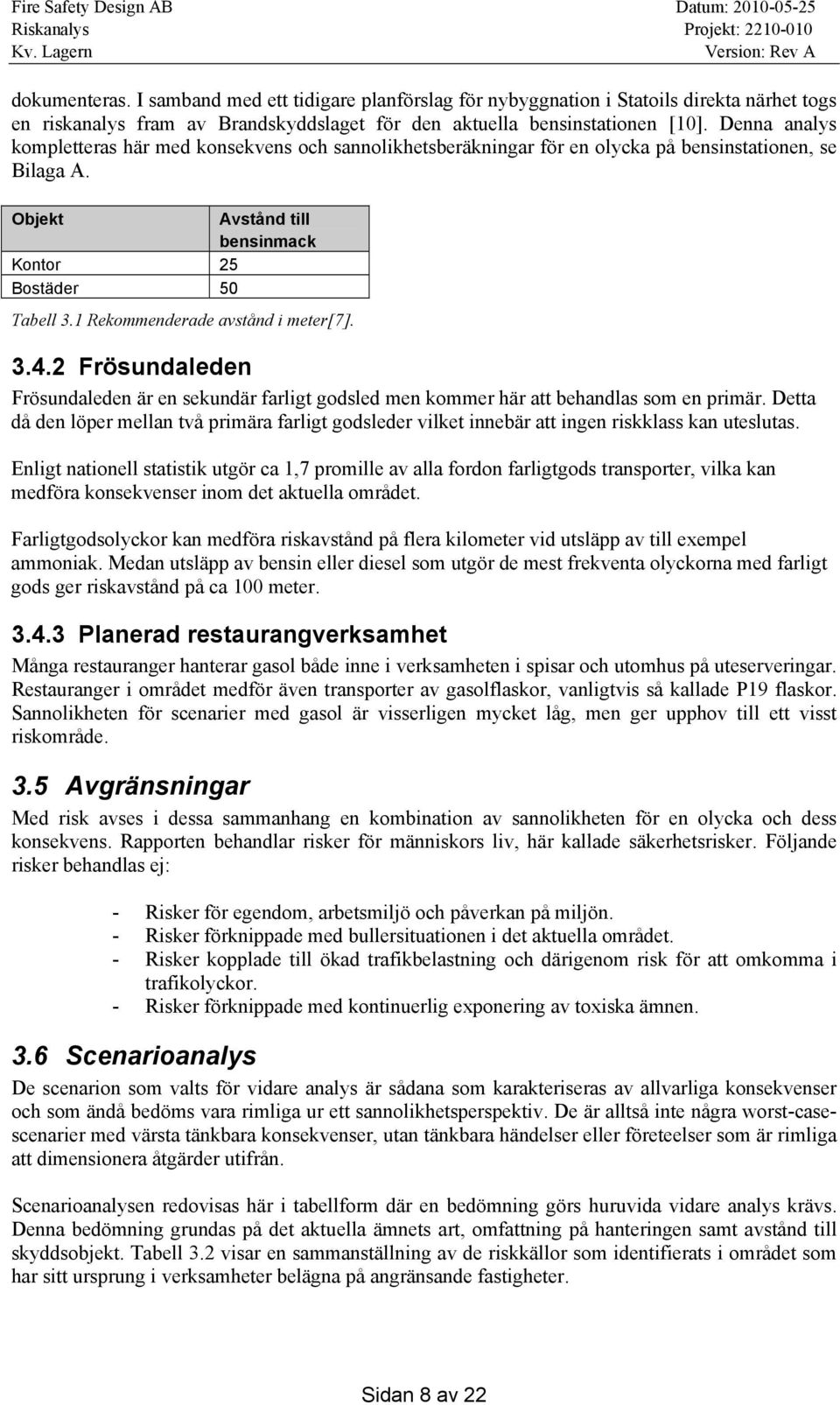 1 Rekommenderade avstånd i meter[7]. 3.4.2 Frösundaleden Frösundaleden är en sekundär farligt godsled men kommer här att behandlas som en primär.