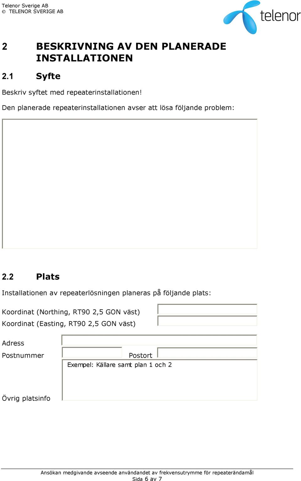 Den planerade repeaterinstallationen avser att lösa följande problem: 2.