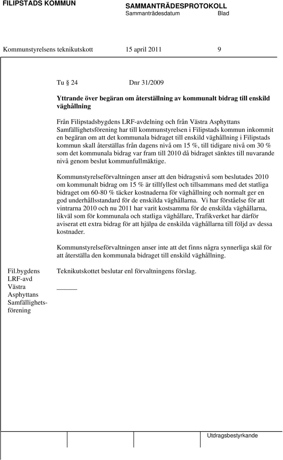 från dagens nivå om 15 %, till tidigare nivå om 30 % som det kommunala bidrag var fram till 2010 då bidraget sänktes till nuvarande nivå genom beslut kommunfullmäktige.