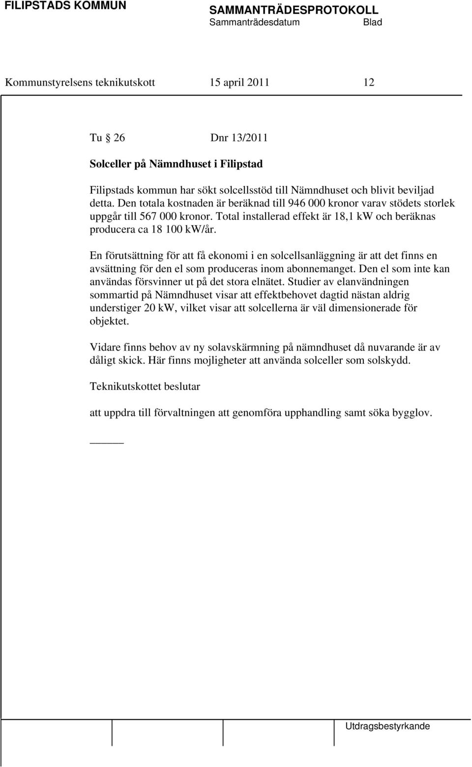 En förutsättning för att få ekonomi i en solcellsanläggning är att det finns en avsättning för den el som produceras inom abonnemanget. Den el som inte kan användas försvinner ut på det stora elnätet.