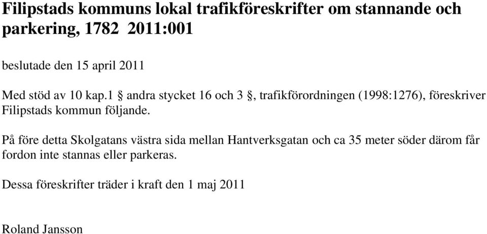 1 andra stycket 16 och 3, trafikförordningen (1998:1276), föreskriver Filipstads kommun följande.