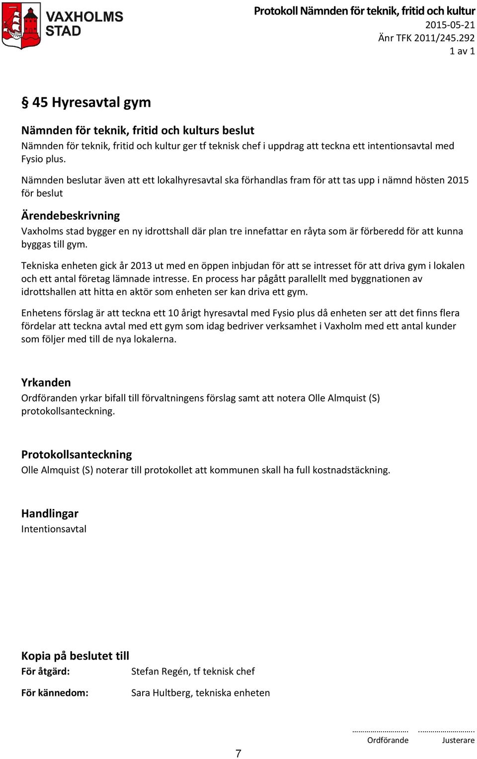 förberedd för att kunna byggas till gym. Tekniska enheten gick år 2013 ut med en öppen inbjudan för att se intresset för att driva gym i lokalen och ett antal företag lämnade intresse.