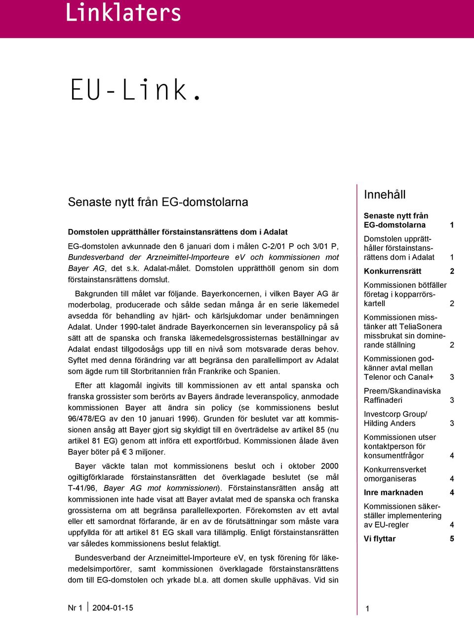 Arzneimittel-Importeure ev och kommissionen mot Bayer AG, det s.k. Adalat-målet. Domstolen upprätthöll genom sin dom förstainstansrättens domslut. Bakgrunden till målet var följande.