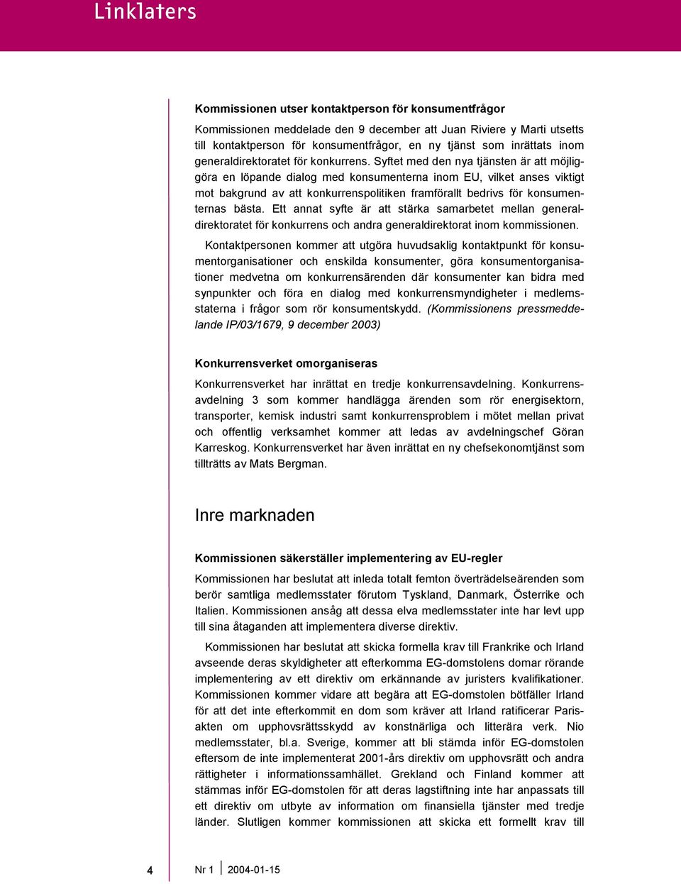 Syftet med den nya tjänsten är att möjliggöra en löpande dialog med konsumenterna inom EU, vilket anses viktigt mot bakgrund av att konkurrenspolitiken framförallt bedrivs för konsumenternas bästa.