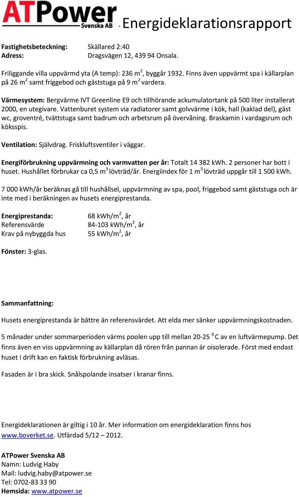 Värmesystem: Bergvärme IVT Greenline E9 och tillhörande ackumulatortank på 500 liter installerat 2000, en utegivare.