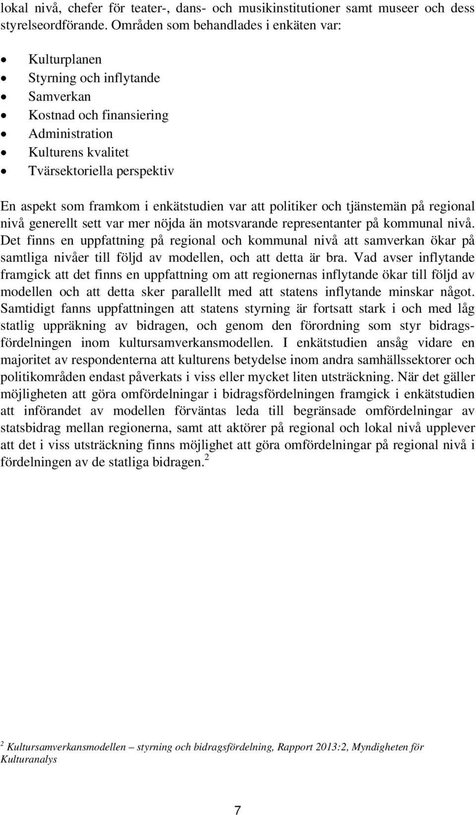 enkätstudien var att politiker och tjänstemän på regional nivå generellt sett var mer nöjda än motsvarande representanter på kommunal nivå.