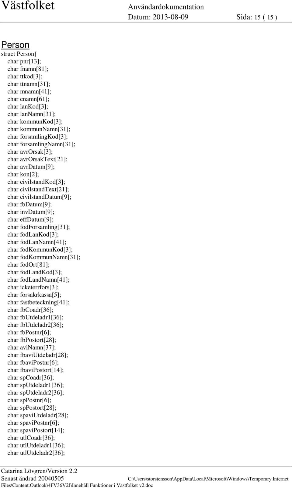 civilstandtext[21]; char civilstanddatum[9]; char fbdatum[9]; char invdatum[9]; char effdatum[9]; char fodforsamling[31]; char fodlankod[3]; char fodlannamn[41]; char fodkommunkod[3]; char