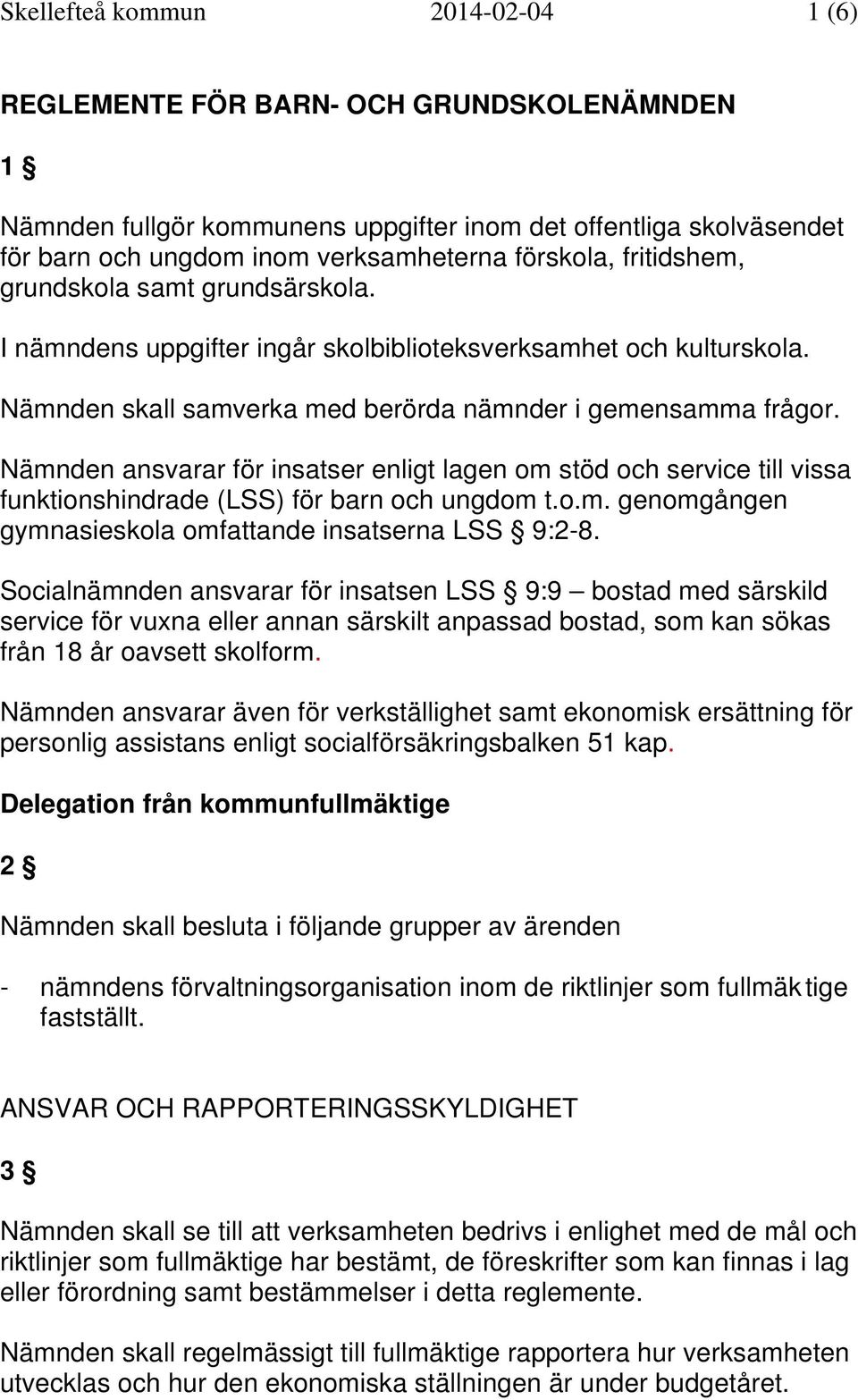 Nämnden ansvarar för insatser enligt lagen om stöd och service till vissa funktionshindrade (LSS) för barn och ungdom t.o.m. genomgången gymnasieskola omfattande insatserna LSS 9:2-8.