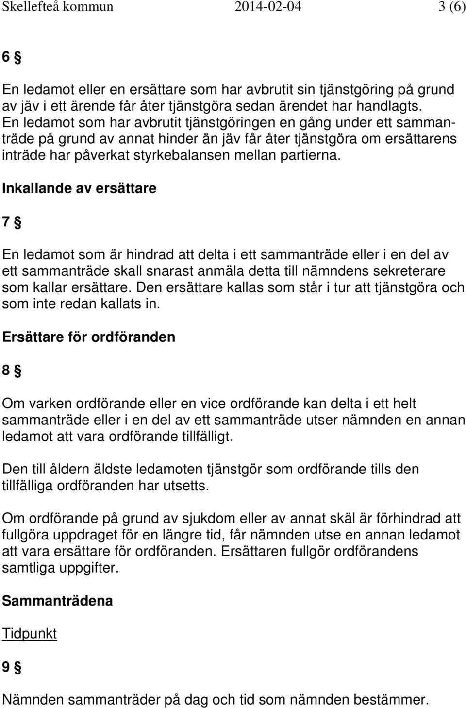 Inkallande av ersättare 7 En ledamot som är hindrad att delta i ett sammanträde eller i en del av ett sammanträde skall snarast anmäla detta till nämndens sekreterare som kallar ersättare.