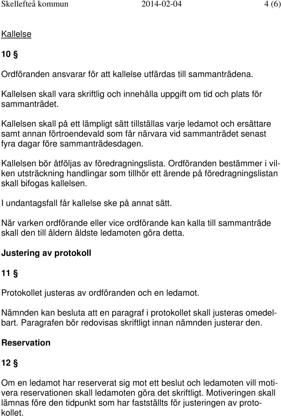 Kallelsen skall på ett lämpligt sätt tillställas varje ledamot och ersättare samt annan förtroendevald som får närvara vid sammanträdet senast fyra dagar före sammanträdesdagen.