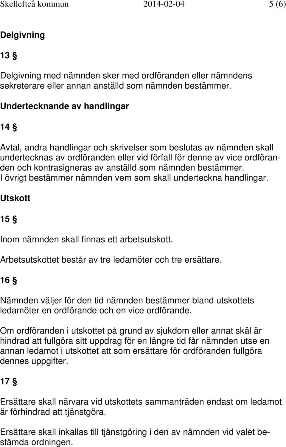 anställd som nämnden bestämmer. I övrigt bestämmer nämnden vem som skall underteckna handlingar. Utskott 15 Inom nämnden skall finnas ett arbetsutskott.