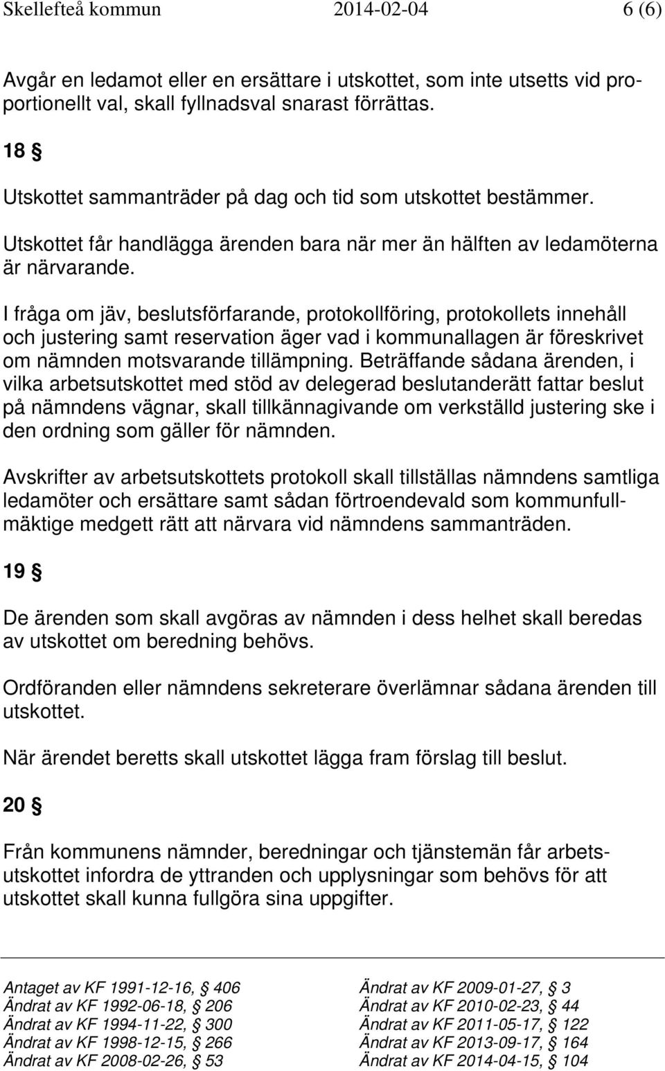 I fråga om jäv, beslutsförfarande, protokollföring, protokollets innehåll och justering samt reservation äger vad i kommunallagen är föreskrivet om nämnden motsvarande tillämpning.