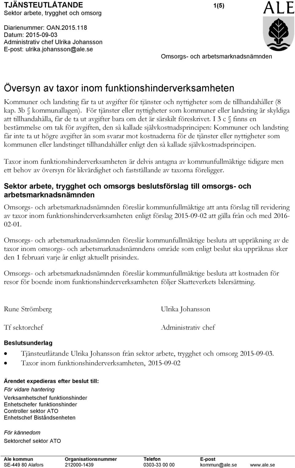 3b kommunallagen). För tjänster eller nyttigheter som kommuner eller landsting är skyldiga att tillhandahålla, får de ta ut avgifter bara om det är särskilt föreskrivet.