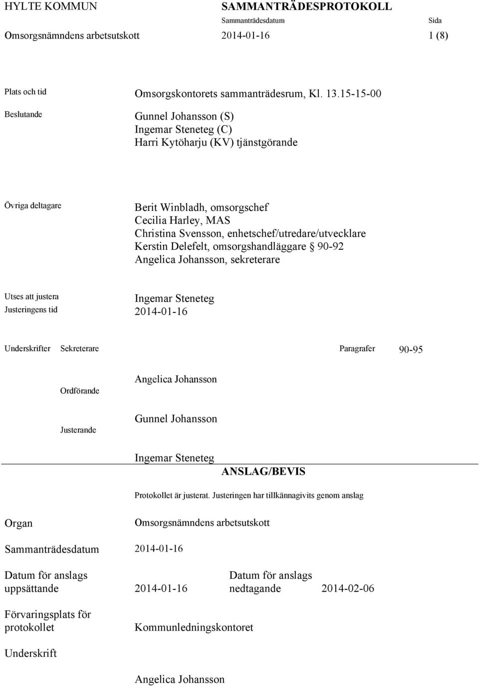 enhetschef/utredare/utvecklare Kerstin Delefelt, omsorgshandläggare 90-92 Angelica Johansson, sekreterare Utses att justera Ingemar Steneteg Justeringens tid 2014-01-16 Underskrifter Sekreterare