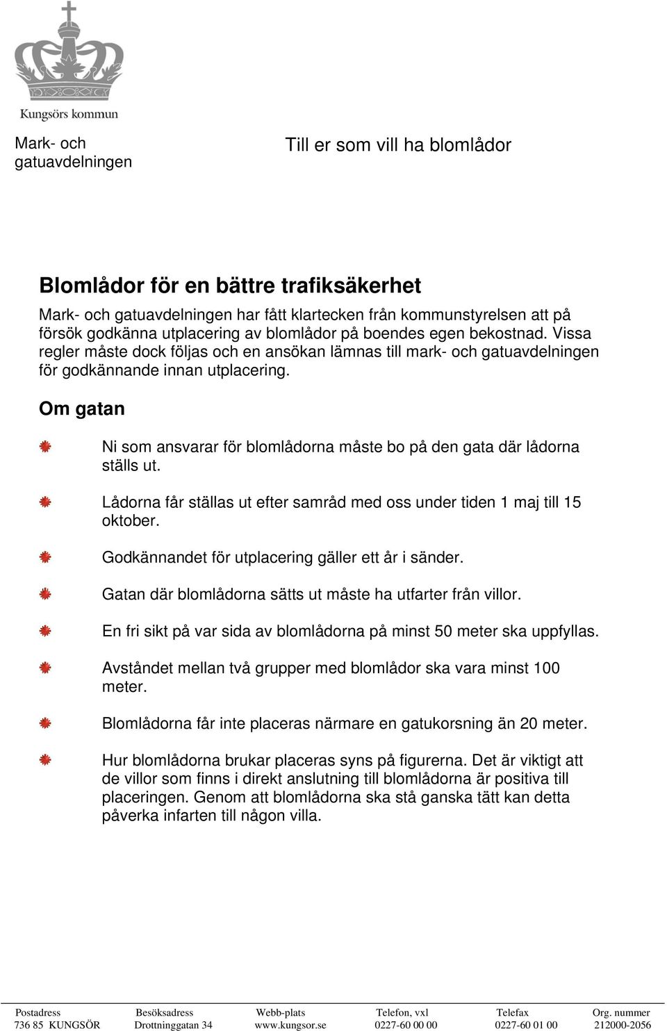 Om gatan Ni som ansvarar för blomlådorna måste bo på den gata där lådorna ställs ut. Lådorna får ställas ut efter samråd med oss under tiden 1 maj till 15 oktober.